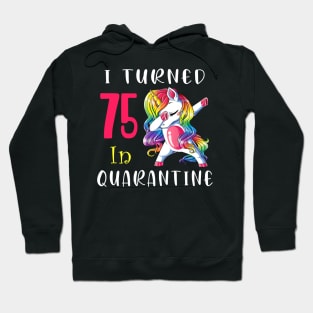 I Turned 75 in quarantine Cute Unicorn Dabbing Hoodie